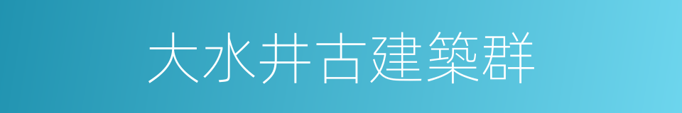 大水井古建築群的同義詞