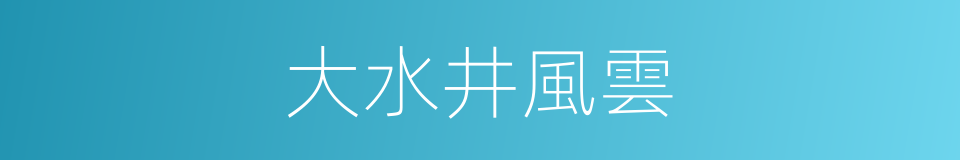 大水井風雲的同義詞