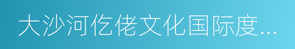 大沙河仡佬文化国际度假区的同义词