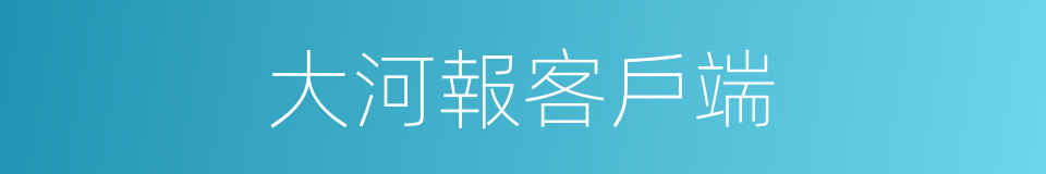 大河報客戶端的同義詞