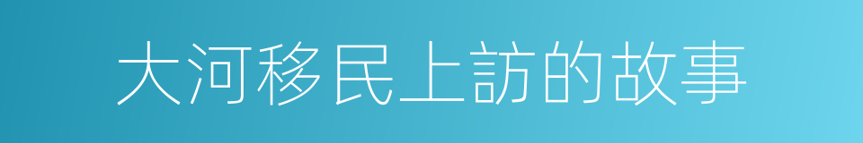 大河移民上訪的故事的同義詞