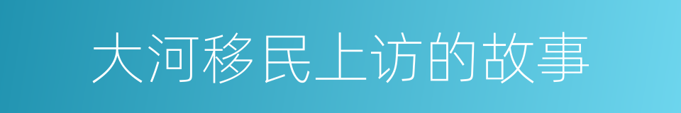 大河移民上访的故事的同义词