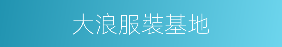 大浪服裝基地的同義詞