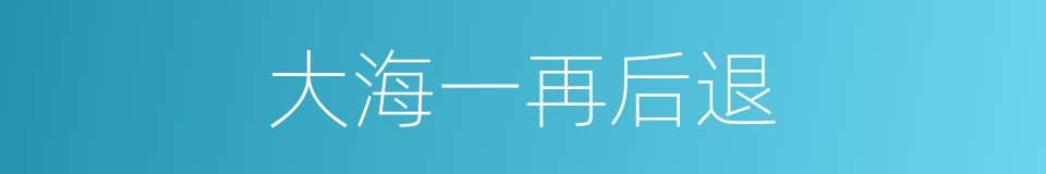 大海一再后退的同义词