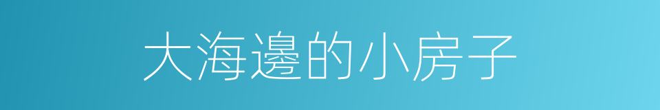 大海邊的小房子的同義詞