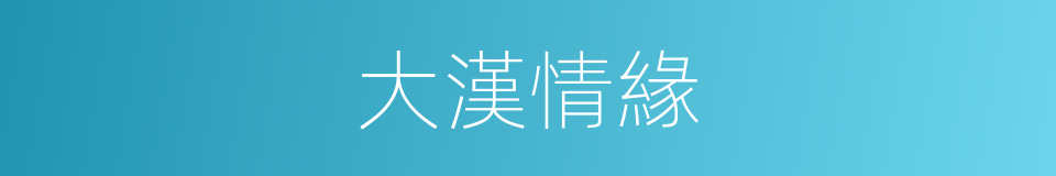 大漢情緣的同義詞