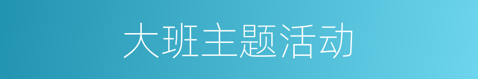 大班主题活动的同义词