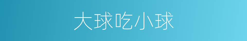 大球吃小球的同义词