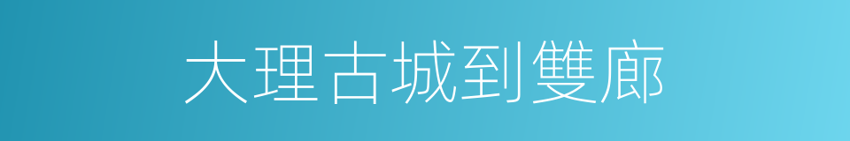 大理古城到雙廊的同義詞