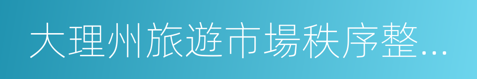 大理州旅遊市場秩序整治工作措施的同義詞