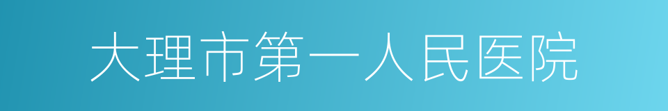 大理市第一人民医院的同义词