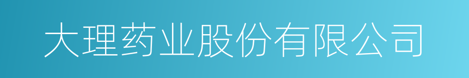 大理药业股份有限公司的同义词