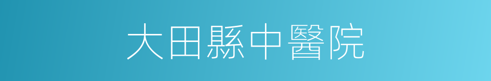 大田縣中醫院的同義詞