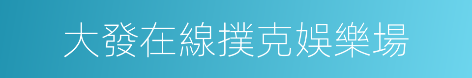 大發在線撲克娛樂場的同義詞