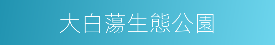 大白蕩生態公園的同義詞