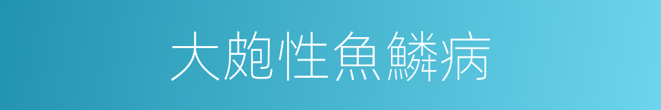 大皰性魚鱗病的同義詞