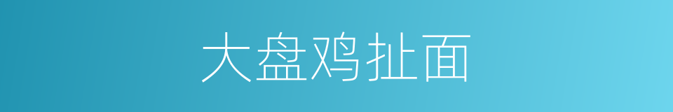 大盘鸡扯面的同义词