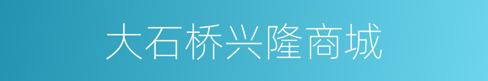 大石桥兴隆商城的同义词