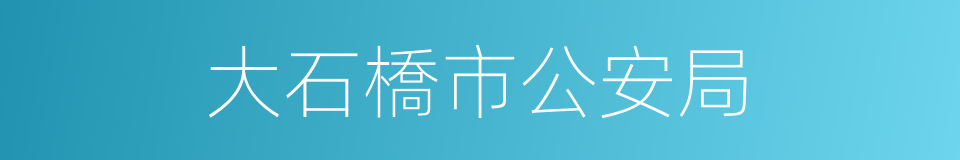 大石橋市公安局的同義詞