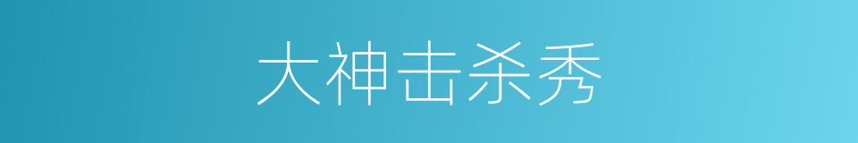 大神击杀秀的同义词