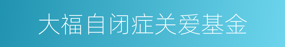 大福自闭症关爱基金的同义词