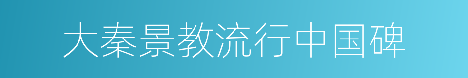 大秦景教流行中国碑的意思