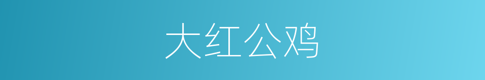 大红公鸡的同义词