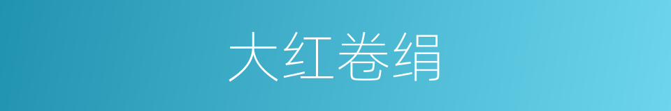 大红卷绢的同义词
