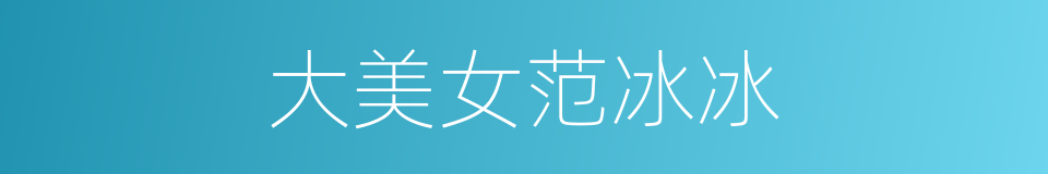 大美女范冰冰的同义词