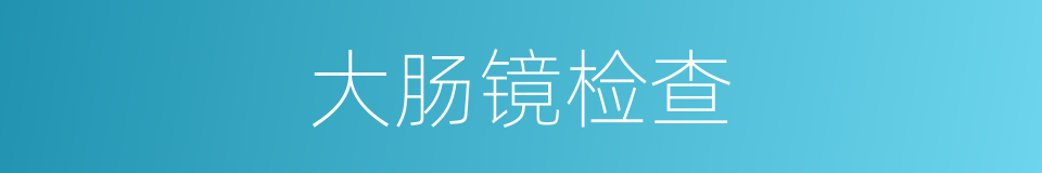 大肠镜检查的同义词