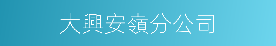 大興安嶺分公司的同義詞