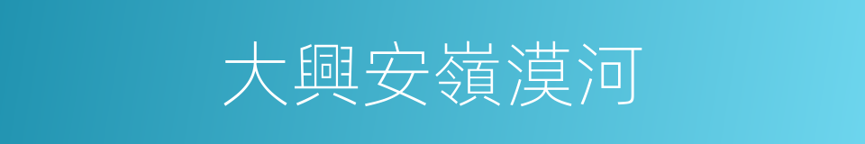 大興安嶺漠河的同義詞