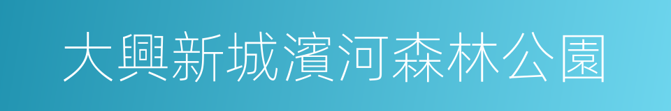 大興新城濱河森林公園的同義詞