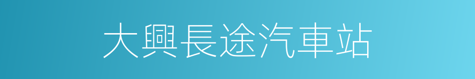 大興長途汽車站的同義詞