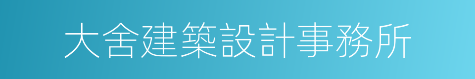 大舍建築設計事務所的同義詞