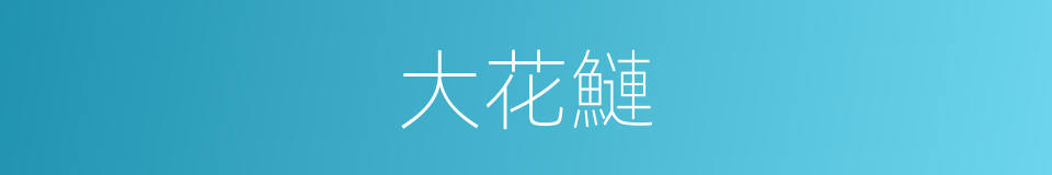 大花鰱的同義詞