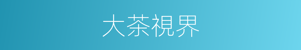 大茶視界的同義詞