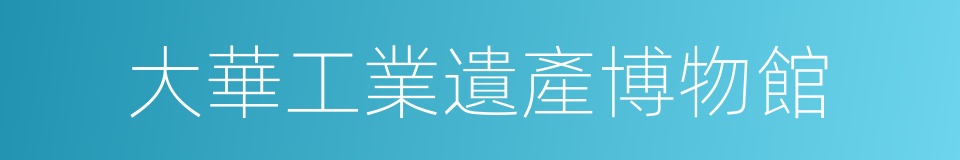 大華工業遺產博物館的同義詞