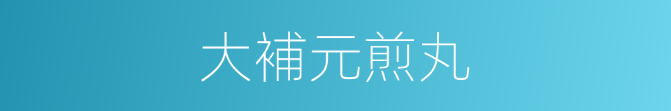 大補元煎丸的同義詞