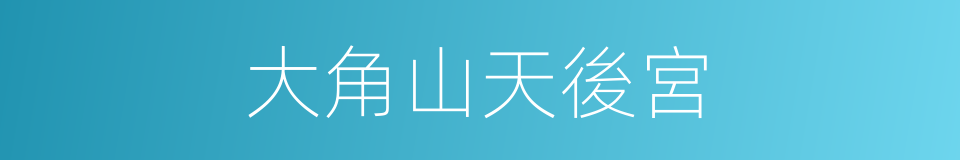 大角山天後宮的同義詞