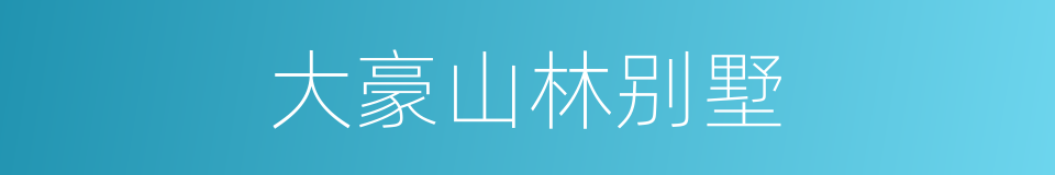 大豪山林别墅的同义词