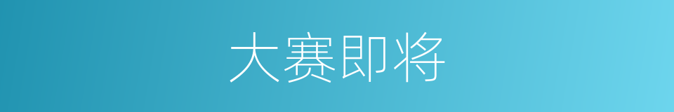 大赛即将的同义词