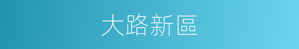 大路新區的同義詞