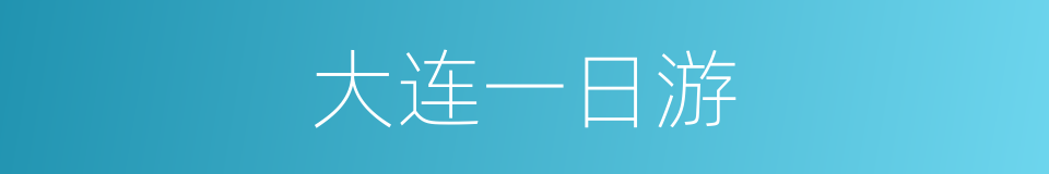 大连一日游的同义词