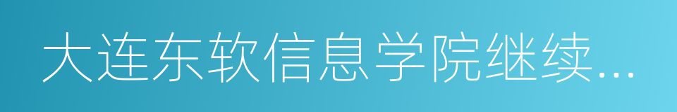 大连东软信息学院继续教育学院的同义词