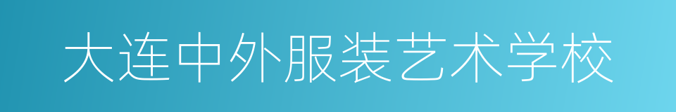 大连中外服装艺术学校的同义词