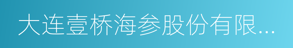 大连壹桥海参股份有限公司的同义词