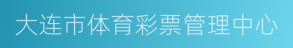 大连市体育彩票管理中心的同义词