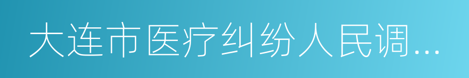 大连市医疗纠纷人民调解委员会的同义词