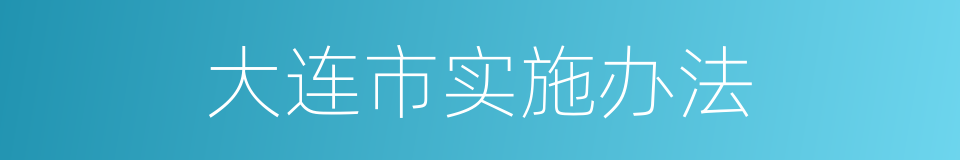 大连市实施办法的同义词